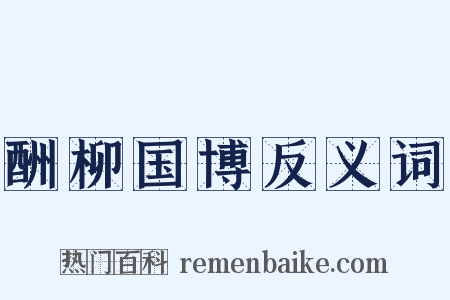 酬柳国博反义词是什么意思的图片